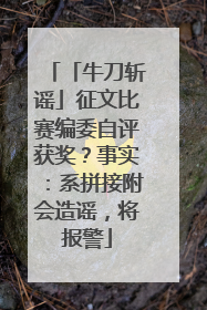 「牛刀斩谣」征文比赛编委自评获奖？事实：系拼接附会造谣，将报警
