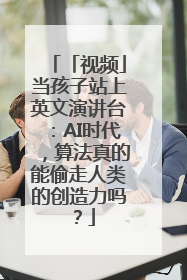 「视频」当孩子站上英文演讲台：AI时代，算法真的能偷走人类的创造力吗？