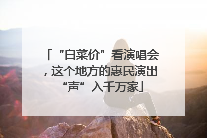 “白菜价”看演唱会，这个地方的惠民演出“声”入千万家