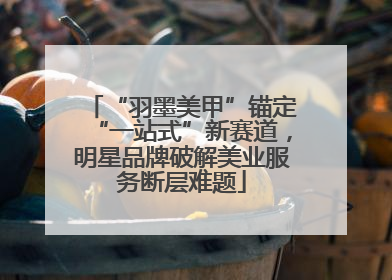 “羽墨美甲”锚定“一站式”新赛道，明星品牌破解美业服务断层难题