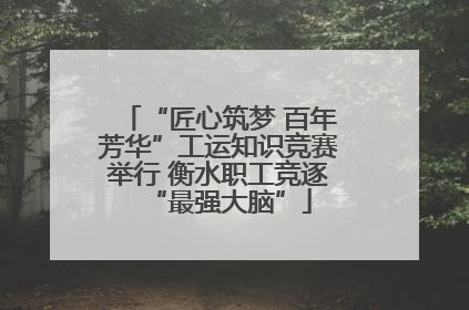 “匠心筑梦 百年芳华”工运知识竞赛举行 衡水职工竞逐“最强大脑”