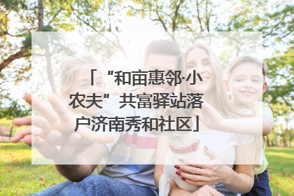 “和亩惠邻·小农夫”共富驿站落户济南秀和社区