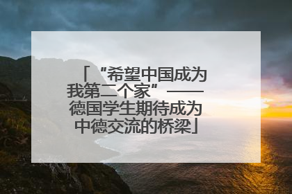 “希望中国成为我第二个家”——德国学生期待成为中德交流的桥梁