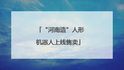 “河南造”人形机器人上线售卖