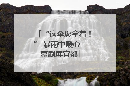 “这伞您拿着！” 暴雨中暖心一幕刷屏宜都