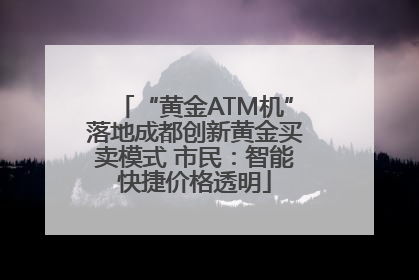 “黄金ATM机”落地成都创新黄金买卖模式 市民：智能快捷价格透明