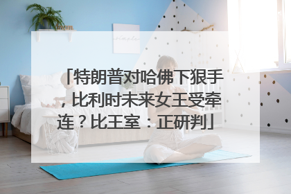 特朗普对哈佛下狠手，比利时未来女王受牵连？比王室：正研判