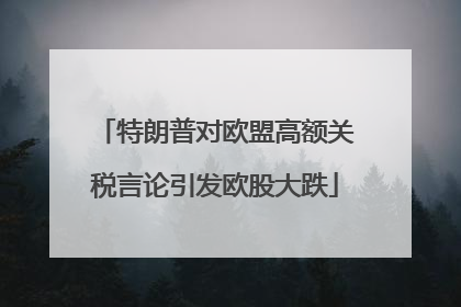 特朗普对欧盟高额关税言论引发欧股大跌