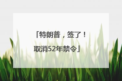 特朗普，签了！取消52年禁令