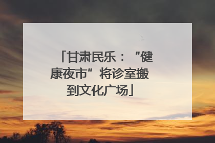甘肃民乐：“健康夜市”将诊室搬到文化广场
