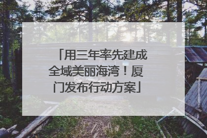 用三年率先建成全域美丽海湾！厦门发布行动方案