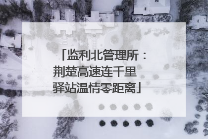 监利北管理所：荆楚高速连千里 驿站温情零距离