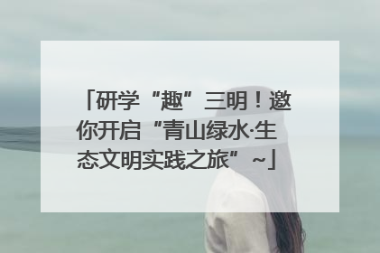 研学“趣”三明！邀你开启“青山绿水·生态文明实践之旅”~