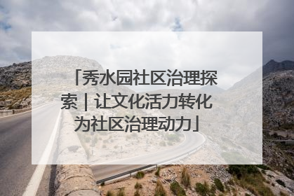 秀水园社区治理探索｜让文化活力转化为社区治理动力