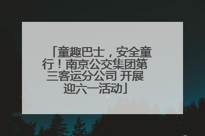 童趣巴士，安全童行！南京公交集团第三客运分公司 开展迎六一活动