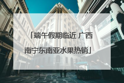 端午假期临近 广西南宁东南亚水果热销