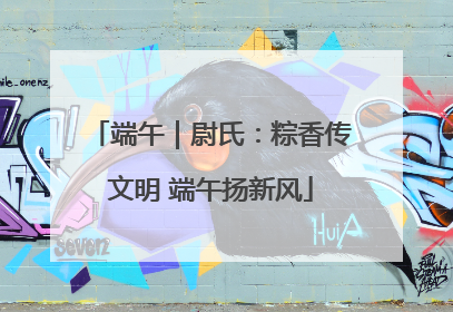 端午｜尉氏：粽香传文明 端午扬新风