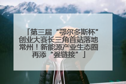 第三届“鄂尔多斯杯”创业大赛长三角首站落地常州！新能源产业生态圈再添“强链接”