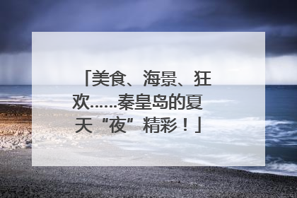 美食、海景、狂欢……秦皇岛的夏天“夜”精彩！