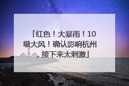 红色！大暴雨！10级大风！确认影响杭州，接下来太刺激