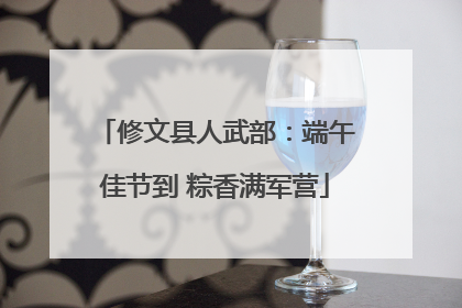 修文县人武部：端午佳节到 粽香满军营