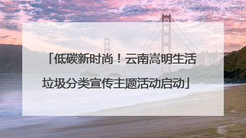 低碳新时尚！云南嵩明生活垃圾分类宣传主题活动启动