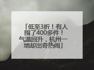 低至3折！有人囤了400多件！气温回升，杭州一地却出奇热闹