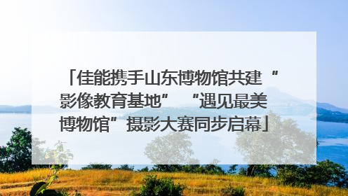 佳能携手山东博物馆共建“影像教育基地” “遇见最美博物馆”摄影大赛同步启幕
