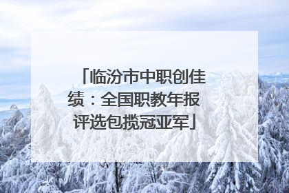 临汾市中职创佳绩：全国职教年报评选包揽冠亚军