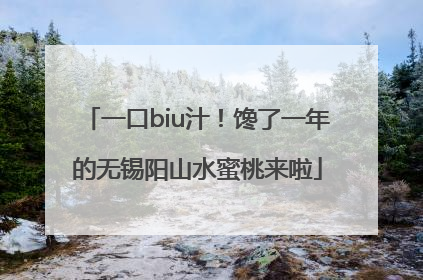一口biu汁！馋了一年的无锡阳山水蜜桃来啦