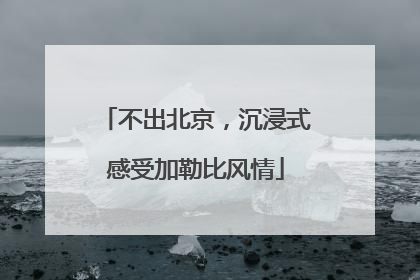 不出北京，沉浸式感受加勒比风情