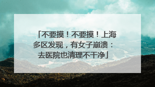 不要摸！不要摸！上海多区发现，有女子崩溃：去医院也清理不干净