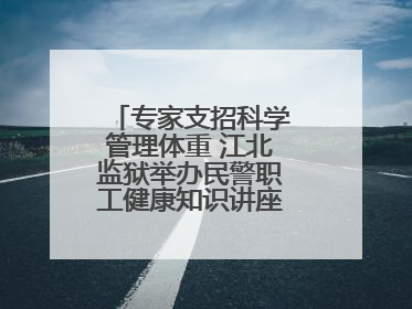 专家支招科学管理体重 江北监狱举办民警职工健康知识讲座“爱警暖警”