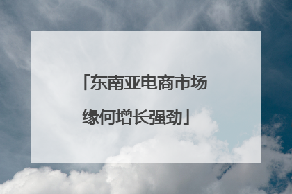 东南亚电商市场缘何增长强劲