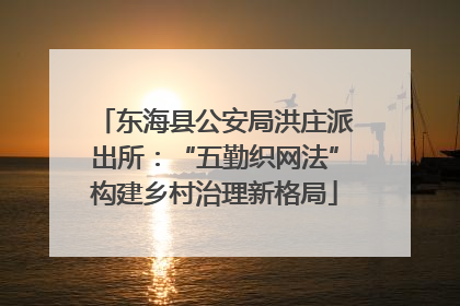 东海县公安局洪庄派出所：“五勤织网法”构建乡村治理新格局