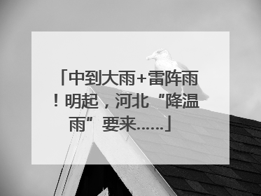 中到大雨+雷阵雨！明起，河北“降温雨”要来……