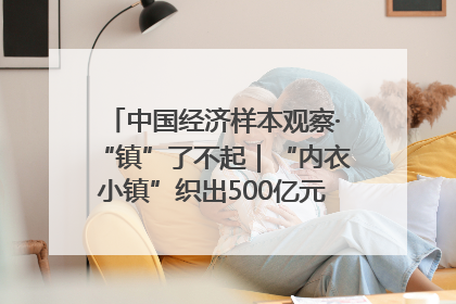 中国经济样本观察·“镇”了不起｜“内衣小镇”织出500亿元“里子产业”