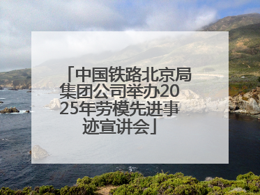 中国铁路北京局集团公司举办2025年劳模先进事迹宣讲会