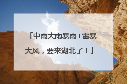 中雨大雨暴雨+雷暴大风，要来湖北了！