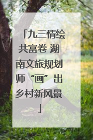 九三情绘共富卷 湖南文旅规划师“画”出乡村新风景