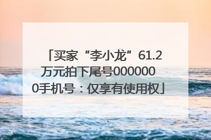 买家“李小龙”61.2万元拍下尾号0000000手机号：仅享有使用权