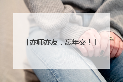 亦师亦友，忘年交！