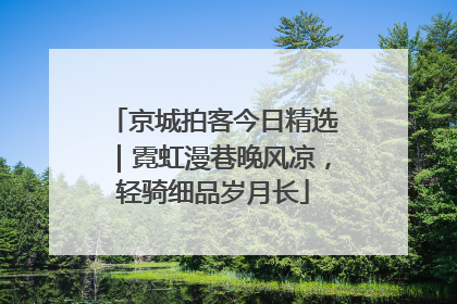 京城拍客今日精选｜霓虹漫巷晚风凉，轻骑细品岁月长