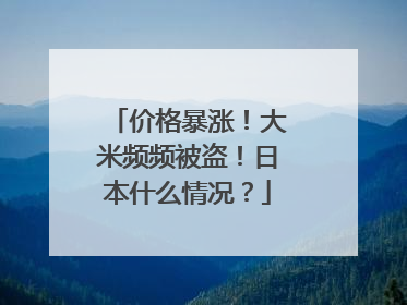 价格暴涨！大米频频被盗！日本什么情况？