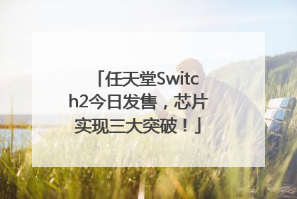 任天堂Switch2今日发售，芯片实现三大突破！