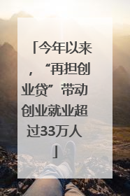 今年以来，“再担创业贷”带动创业就业超过33万人