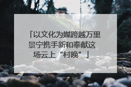 以文化为媒跨越万里 景宁携手新和奉献这场云上“村晚”