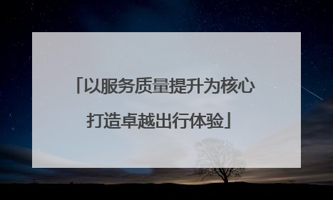 以服务质量提升为核心 打造卓越出行体验
