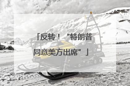 反转！“特朗普同意美方出席”