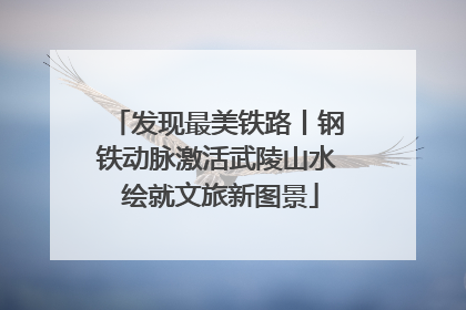发现最美铁路丨钢铁动脉激活武陵山水 绘就文旅新图景